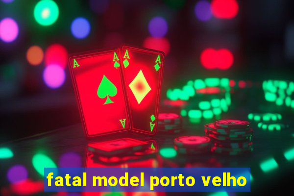 fatal model porto velho